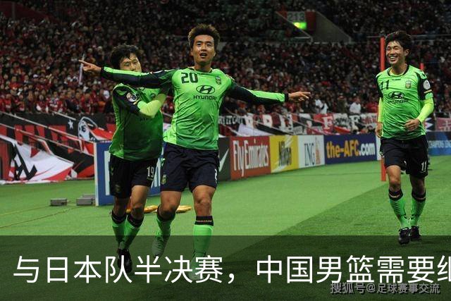 与日本队半决赛,中国男篮需要继续发挥内线优势+后场保持攻击力