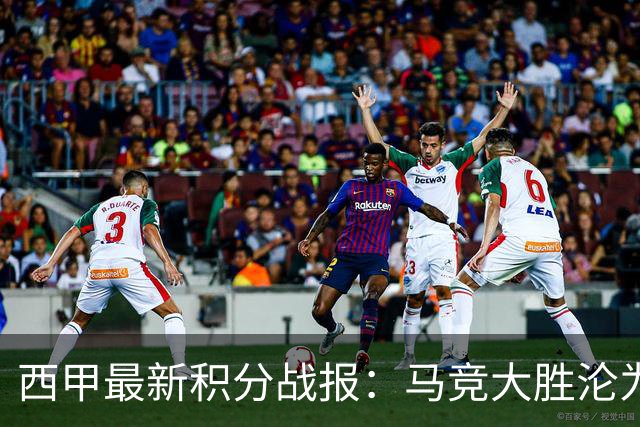 西甲最新积分战报：马竞大胜沦为惨案，巴萨狂轰7球，塞维利亚勉强取胜